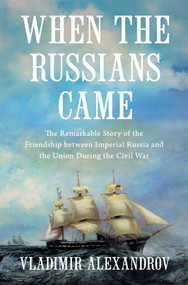 When the Russians Came (The Extraordinary Story of Imperial Warships and the Union During the Civil War) by Vladimir Alexandrov, 9798897102815