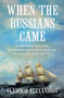 When the Russians Came (The Extraordinary Story of Imperial Warships and the Union During the Civil War) by Vladimir Alexandrov, 9798897102815