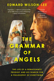 The Grammar of Angels (The Life of a Renaissance Prodigy and His Search for a Philosophy of Everything) by Edward Wilson-Lee, 9798897103157