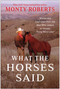 What the Horses Said (Stories and Inspiration from the Man Who Listens to Horses, Thirty Years Later) by Monty Roberts, 9798902680321