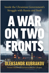 A War on Two Fronts (Inside the Ukrainian Government's Struggle with Russia and Itself) by Oleksandr Kubrakov, 9798902680482