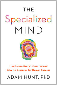 The Specialized Mind (How Neurodiversity Evolved and Why It's Essential to Human Success) by Adam D. Hunt, 9798902680529