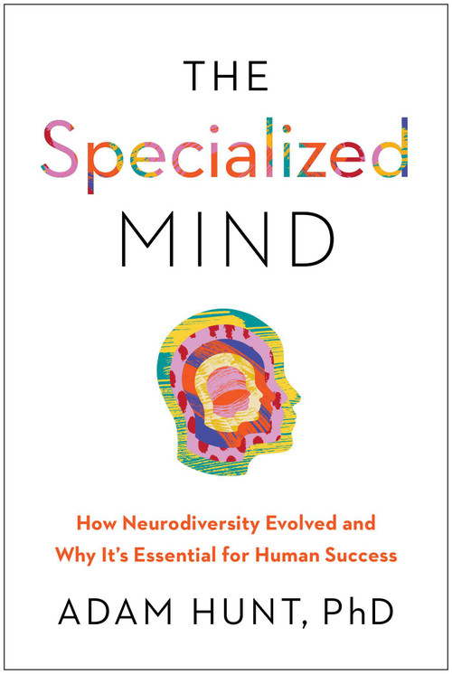 The Specialized Mind (How Neurodiversity Evolved and Why It's Essential to Human Success) by Adam D. Hunt, 9798902680529