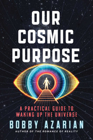 Our Cosmic Purpose (A Practical Guide to Waking Up the Universe) by Bobby Azarian, 9798902680543