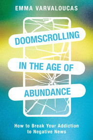 Doomscrolling in the Age of Abundance (How to Break Your Addiction to Negative News) by Emma Varvaloucas, 9798902680567