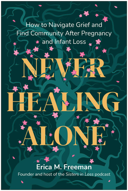 Never Healing Alone (How to Navigate Grief and Find Community After Pregnancy and Infant Loss) by Erica M. Freeman, 9798902680604
