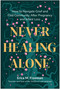 Never Healing Alone (How to Navigate Grief and Find Community After Pregnancy and Infant Loss) by Erica M. Freeman, 9798902680604