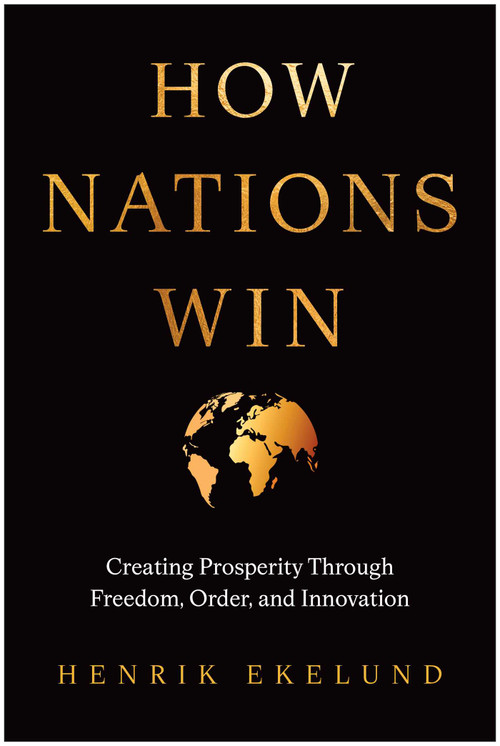 How Nations Win (Creating Prosperity through Freedom, Order, and Innovation) by Henrik  Ekelund, 9798902680789