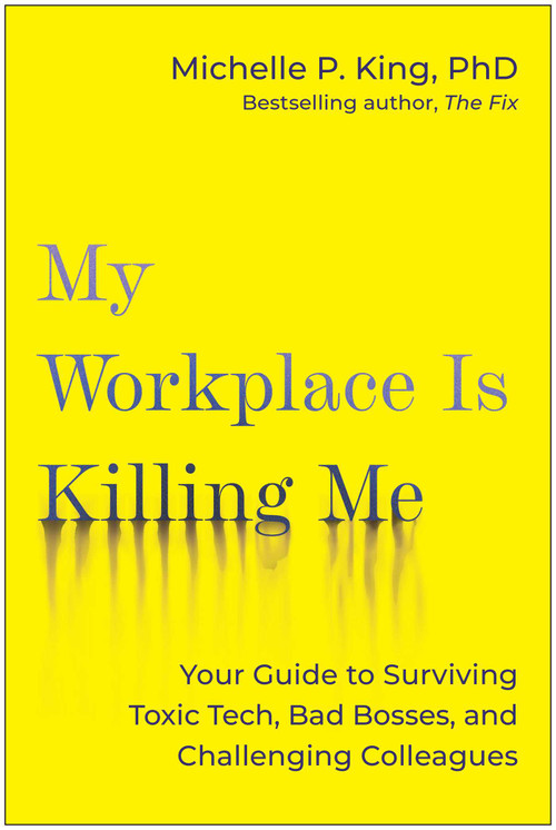 My Workplace Is Killing Me! (Your Guide to Surviving Toxic Tech, Bad Bosses, and Challenging Colleagues) by Michelle P. King, 9798902680888
