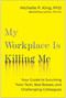 My Workplace Is Killing Me! (Your Guide to Surviving Toxic Tech, Bad Bosses, and Challenging Colleagues) by Michelle P. King, 9798902680888