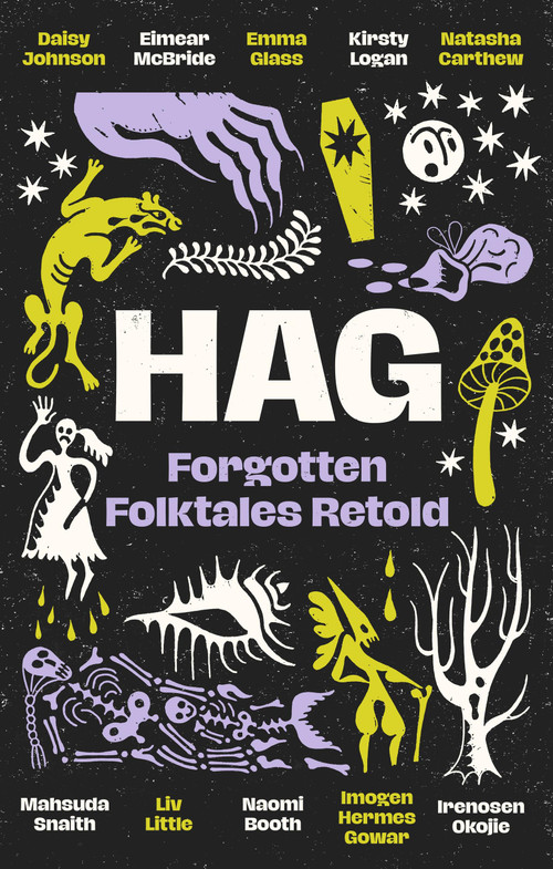 Hag (Forgotten Folktales Retold) by Natasha Carthew, Mahsuda Snaith, Liv Little, Naomi Booth, Imogen Hermes Gowar, Irenosen Okojie, Daisy Johnson, Eimear McBride, Emma Glass, Kirsty Logan, 9780349020792