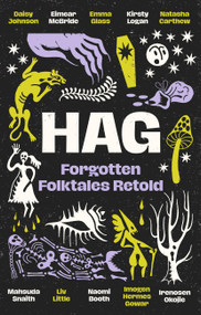 Hag (Forgotten Folktales Retold) by Natasha Carthew, Mahsuda Snaith, Liv Little, Naomi Booth, Imogen Hermes Gowar, Irenosen Okojie, Daisy Johnson, Eimear McBride, Emma Glass, Kirsty Logan, 9780349020792