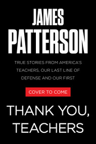 Thank You, Teachers (True Stories from America's Teachers, Our Last Line of Defense and Our First Line of Hope) by James Patterson, Matt Eversmann, Chris Mooney, 9781538759004