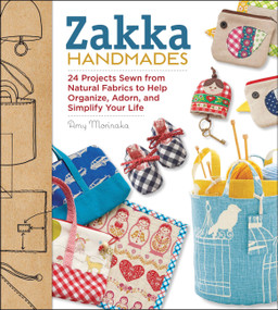Zakka Handmades (24 Projects Sewn from Natural Fabrics to Help Organize, Adorn, and Simplify Your Life) by Amy Morinaka, 9781589237506