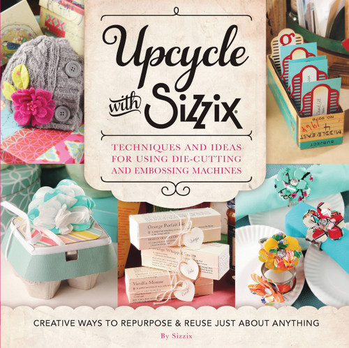 Upcycle with Sizzix by Sizzix, 9781589238831