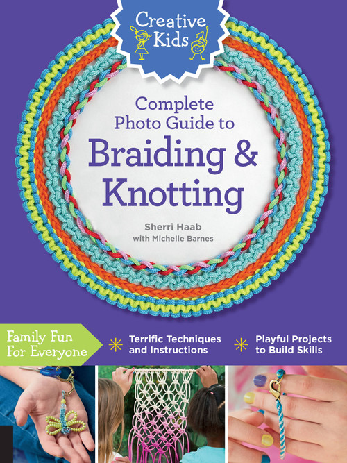 Creative Kids Complete Photo Guide to Braiding and Knotting by Sherri Haab, 9781589239371
