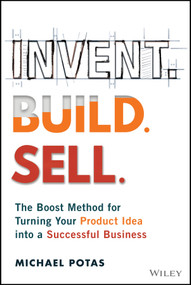 Invent. Build. Sell. (The Boost Method for Turning Your Product Idea into a Successful Business) by Michael Potas, 9781394458080