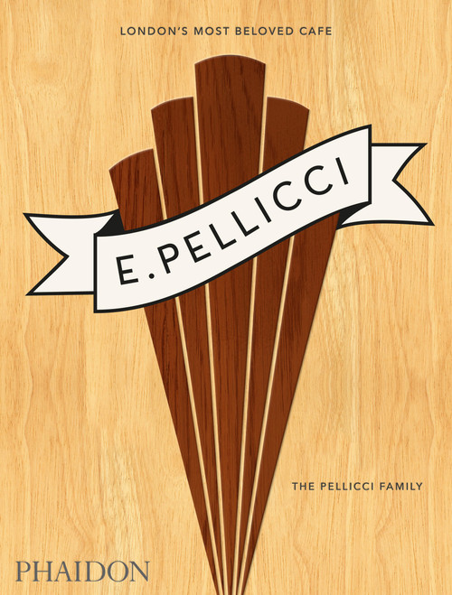 E. Pellicci (London's Most Beloved Café) by The Pellicci Family, 9781837292592