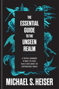 The Essential Guide to the Unseen Realm (A Topical Handbook to What the Bible Really Says About the Supernatural World) by Michael S. Heiser, 9781540906205