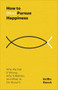 How to (Not) Pursue Happiness (Why We Get It Wrong, Why It Matters, and What to Do About It) by Griffin Gooch, 9781540905796