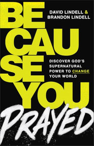 Because You Prayed (Discover God's Supernatural Power to Change Your World) by David Lindell, Brandon Lindell, 9780800748494