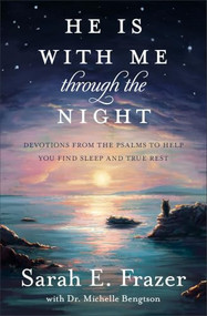 He Is with Me Through the Night (Devotions from the Psalms to Help You Find Sleep and True Rest) by Sarah E. Frazer, Dr. Michelle Bengtson, 9780800748487