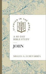 John (A 40-Day Bible Study) by Miguel G. Echevarría, Benjamin L. Merkle, 9780764247231