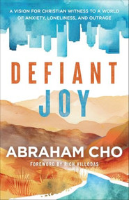 Defiant Joy (A Vision for Christian Witness to a World of Anxiety, Loneliness, and Outrage) by Abraham Cho, Rich Villodas, 9781587436918