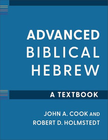 Advanced Biblical Hebrew (A Textbook) by John A. Cook, Robert D. Holmstedt, 9781540971180