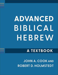 Advanced Biblical Hebrew (A Textbook) by John A. Cook, Robert D. Holmstedt, 9781540971180