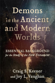Demons in the Ancient and Modern Worlds (Essential Background for the Study of the New Testament) by Craig S. Keener, Joy L. Vaughan, 9781540971197