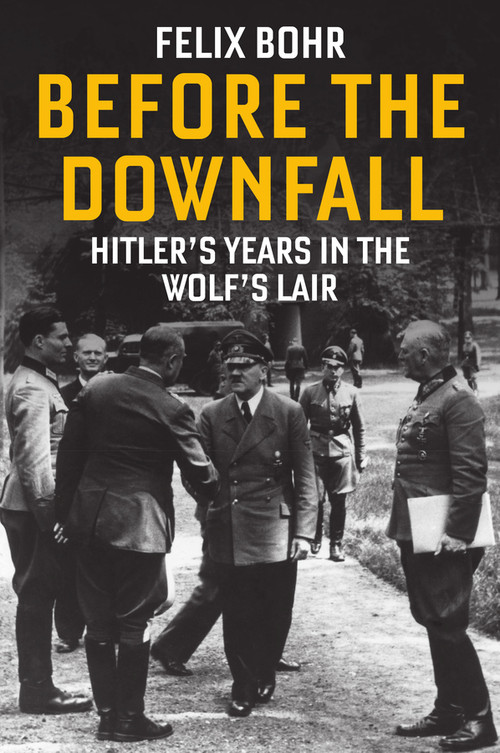 Before the Downfall (Hitler's Years in the Wolf's Lair) by Felix Bohr, Jessica Spengler, 9781509573912
