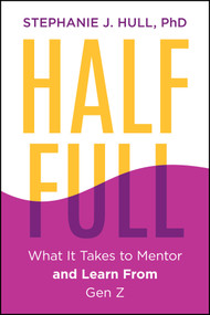 Half Full (Mentoring a New Generation to Be Strong, Smart, and Bold) by Stephanie J. Hull, 9781394415724