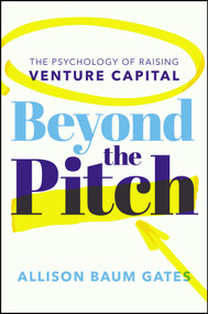 Beyond the Pitch (The Psychology of Raising Venture Capital) by Allison Baum Gates, 9781394381876