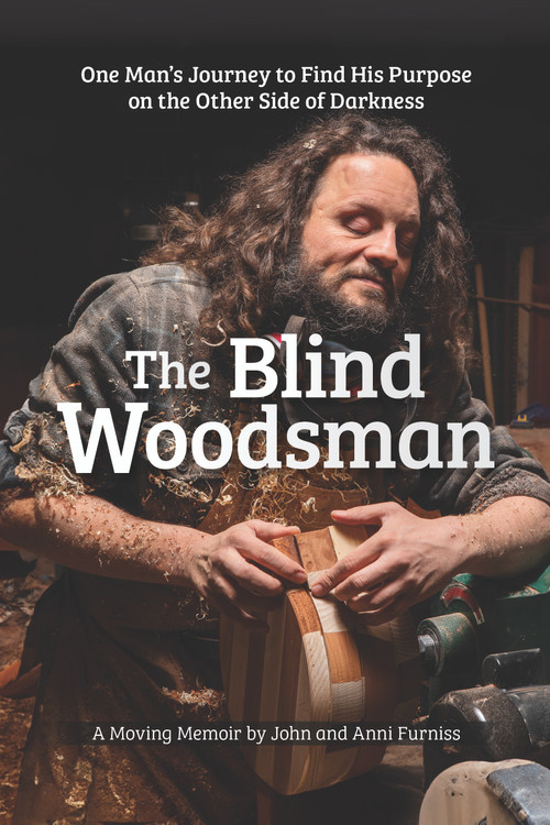 The Blind Woodsman (One Man's Journey to Find His Purpose on the Other Side of Darkness) by John Furniss, Anni Furniss, 9781497105072
