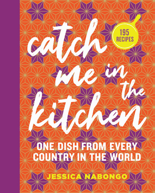 Catch Me in the Kitchen (195 Recipes: One Dish From Every Country in the World) by Jessica Nabongo, 9781426224843