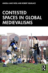 Contested Spaces in Global Medievalisms by Angela Jane Weisl, Robert Squillace, 9781041039075