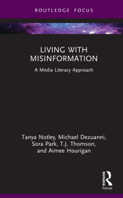 Living with Misinformation (A Media Literacy Approach) by Tanya Notley, Michael Dezuanni, Sora Park, T.J. Thomsom, Aimee Hourigan, 9781041140894