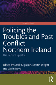 Policing the Troubles and Post Conflict Northern Ireland (The Service Speaks) by Mark Kilgallon, Martin Wright, Gavin Boyd, 9781041361428