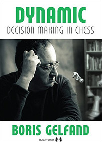 Dynamic Decision Making In Chess (A Look into the Mind of a Top Grandmaster) by Boris Gelfand, 9781784830137