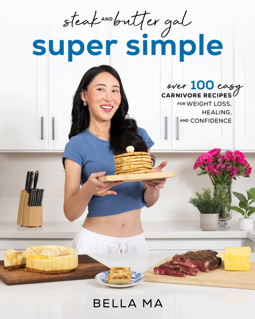 Steak and Butter Gal Super Simple (Over 100 Easy Carnivore Recipes for Weight Loss, Healing, and Confidence) by Bella Ma, 9781628606720