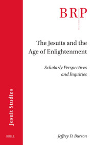 The Jesuits and the Age of Enlightenment (Scholarly Perspectives and Inquiries) by Jeffrey D. Burson, 9789004776371