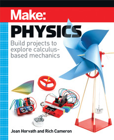 Make: Physics (Build projects to explore calculus-based mechanics) by Joan Horvath, Rich Cameron, 9781680458800
