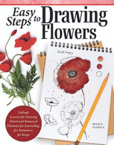 Easy Steps to Drawing Flowers (Failsafe Lessons for Drawing Floral and Botanical Elements for Journaling, for Stationery, for Keeps) by Bianca Giarola, 9781497206687