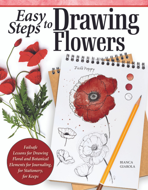 Easy Steps to Drawing Flowers (Failsafe Lessons for Drawing Floral and Botanical Elements for Journaling, for Stationery, for Keeps) by Bianca Giarola, 9781497206687