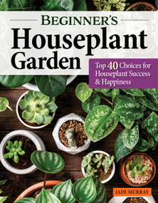 Beginner's Houseplant Garden (Top 40 Choices for Houseplant Success & Happiness) by Jade Murray, 9781580115933