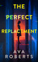 The Perfect Replacement by Ava Roberts, 9781648757143