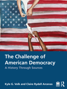The Challenge of American Democracy (A History Through Sources) by Kyle G. Volk, Claire Rydell Arcenas, 9781041205166