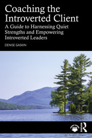Coaching the Introverted Client (A Guide to Harnessing Quiet Strengths and Empowering Introverted Leaders) by Denise Gaskin, 9781041170037
