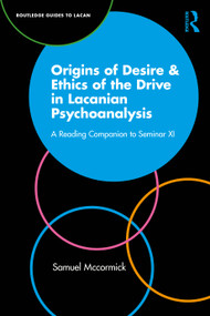 Origins of Desire & Ethics of the Drive in Lacanian Psychoanalysis (A Reading Companion to Seminar XI) by Samuel McCormick, 9781041327905